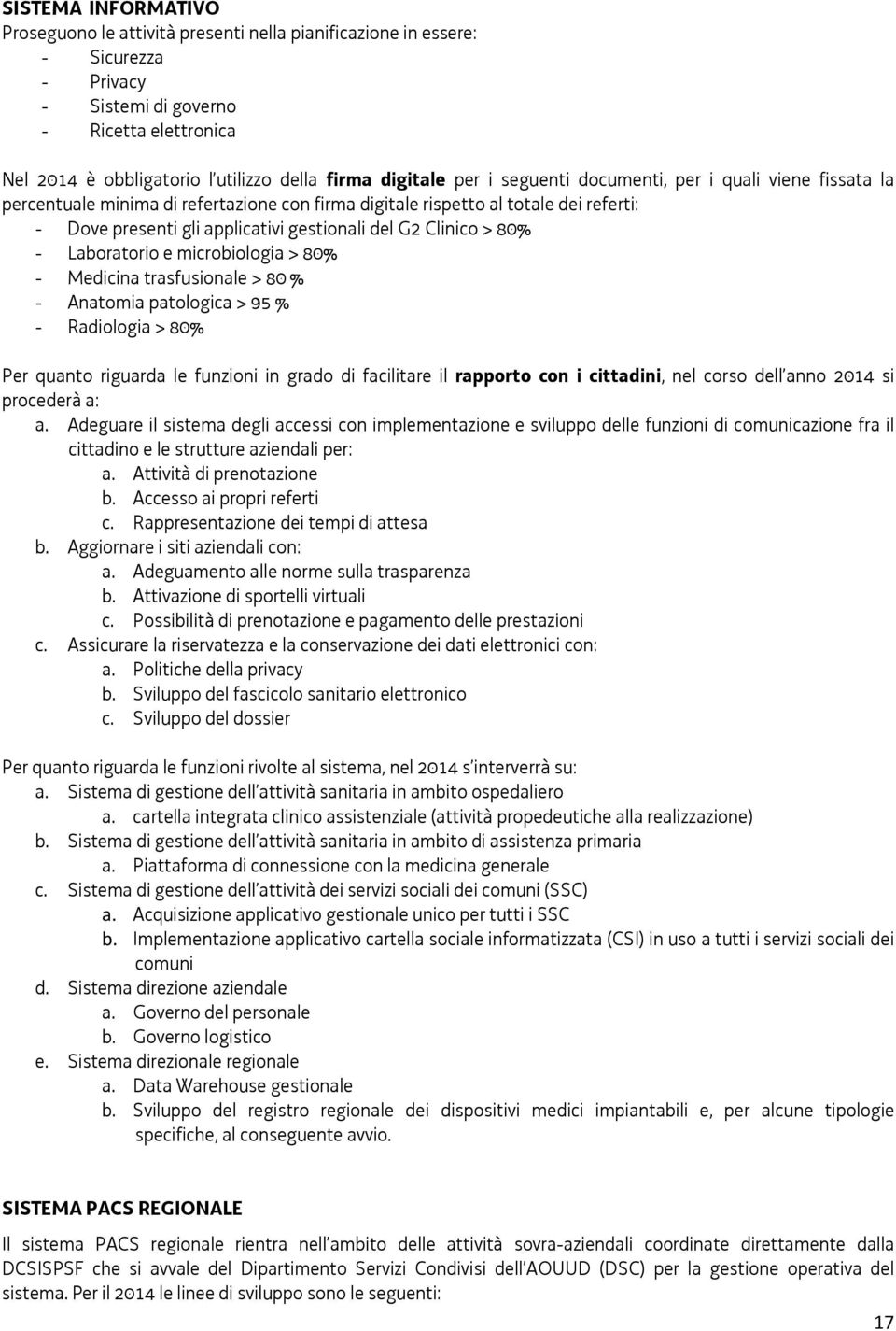 Clinico > 80% - Laboratorio e microbiologia > 80% - Medicina trasfusionale > 80 % - Anatomia patologica > 95 % - Radiologia > 80% Per quanto riguarda le funzioni in grado di facilitare il rapporto