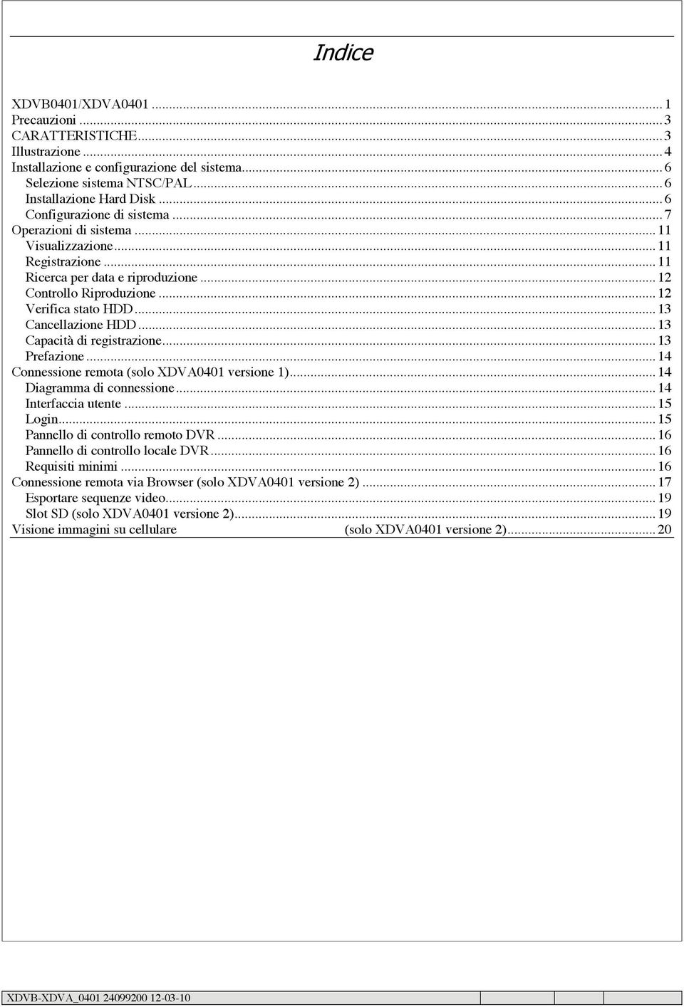 .. 13 Cancellazione HDD... 13 Capacità di registrazione... 13 Prefazione... 14 Connessione remota (solo XDVA0401 versione 1)... 14 Diagramma di connessione... 14 Interfaccia utente... 15 Login.