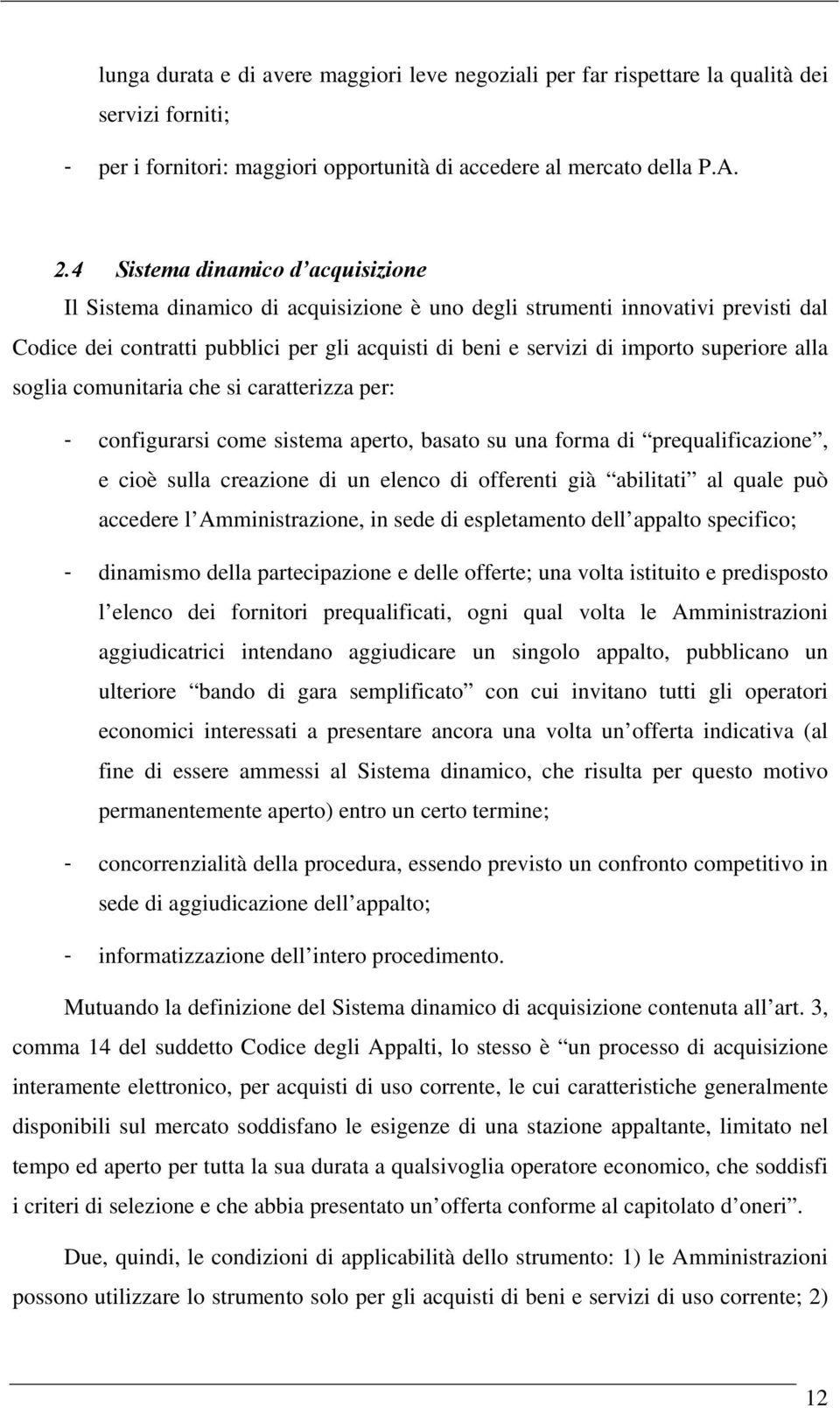 superiore alla soglia comunitaria che si caratterizza per: - configurarsi come sistema aperto, basato su una forma di prequalificazione, e cioè sulla creazione di un elenco di offerenti già abilitati