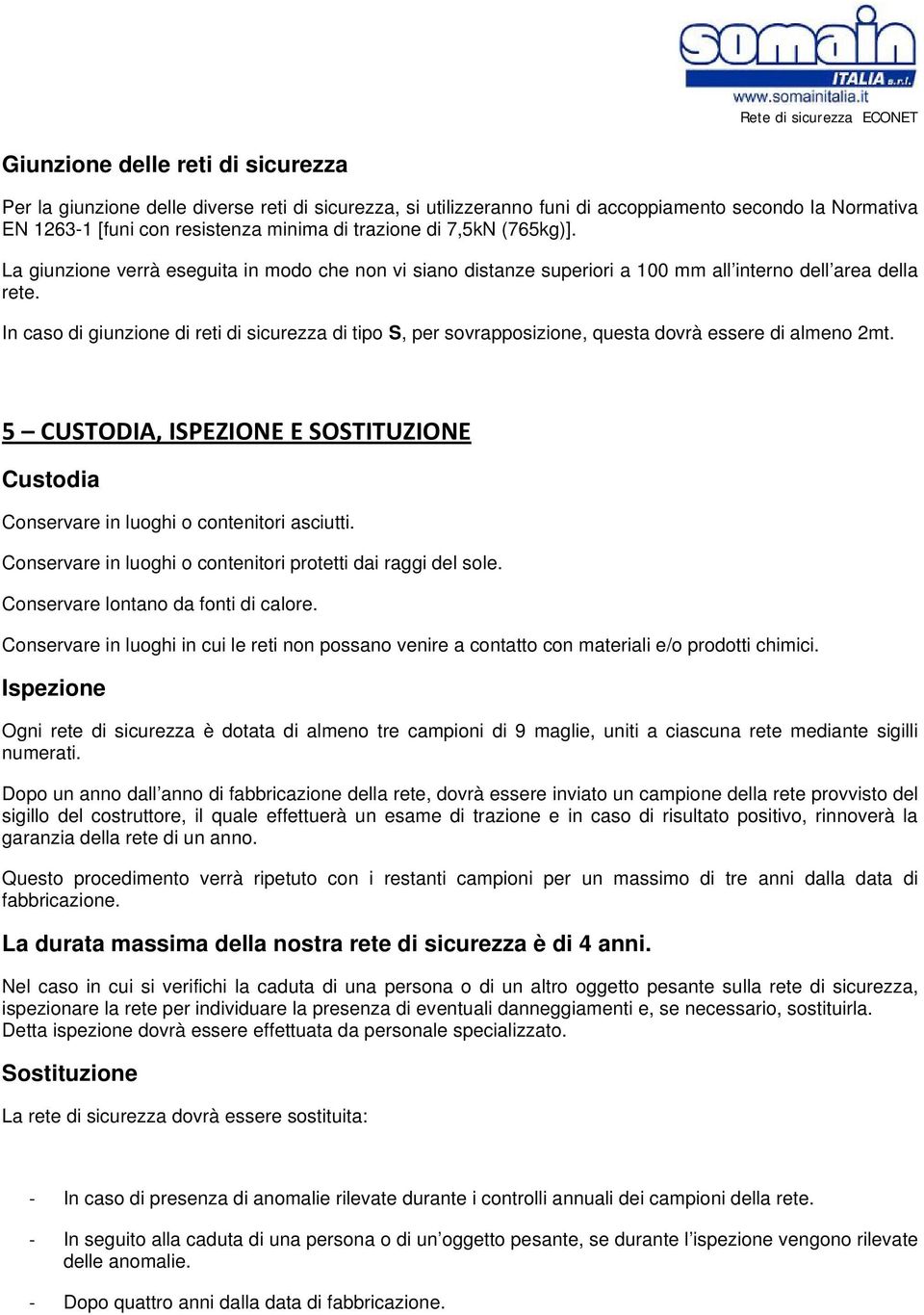 In caso di giunzione di reti di sicurezza di tipo S, per sovrapposizione, questa dovrà essere di almeno 2mt. 5 CUSTODIA, ISPEZIONE E SOSTITUZIONE Custodia Conservare in luoghi o contenitori asciutti.