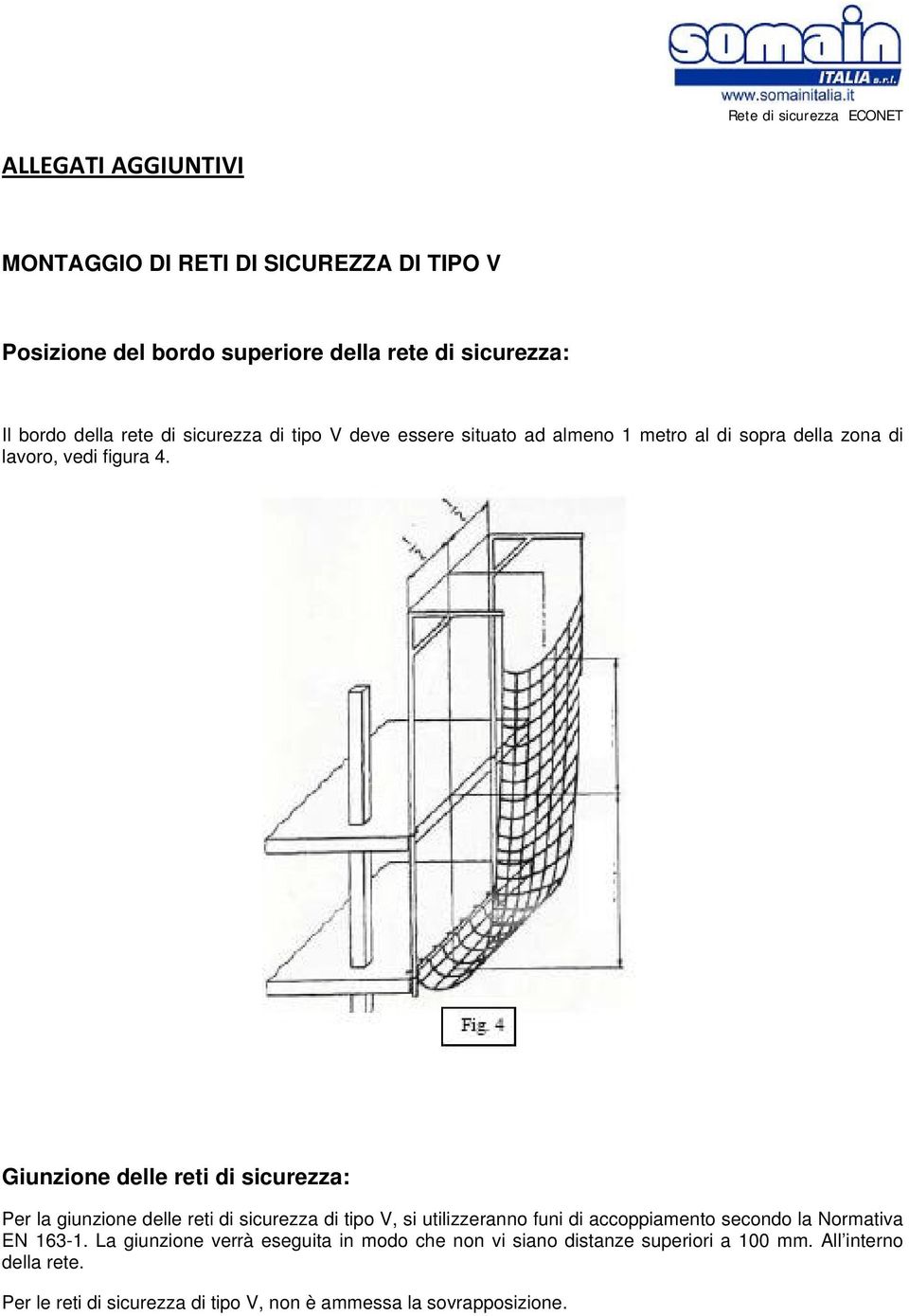 Giunzione delle reti di sicurezza: Per la giunzione delle reti di sicurezza di tipo V, si utilizzeranno funi di accoppiamento secondo la