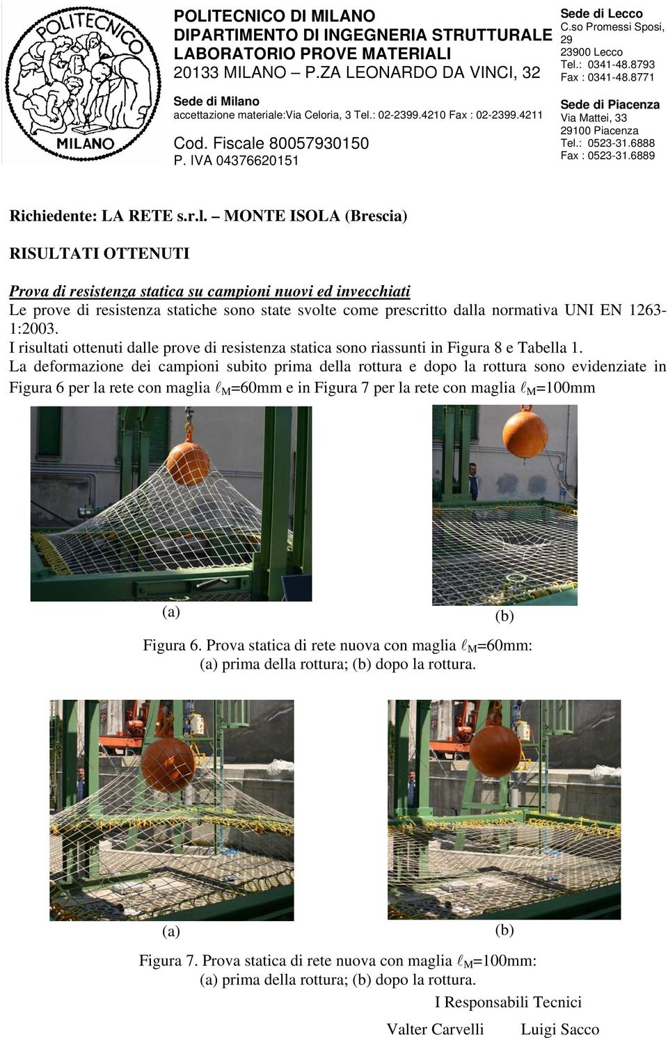 La deformazione dei campioni subito prima della rottura e dopo la rottura sono evidenziate in Figura 6 per la rete con maglia l M =60mm e in Figura 7 per la rete