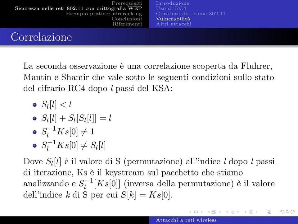 condizioni sullo stato del cifrario RC4 dopo l passi del KSA: S l [l] < l S l [l] + S l [S l [l]] = l S 1 l Ks[0] 1 S 1 l Ks[0] S l [l] Dove S