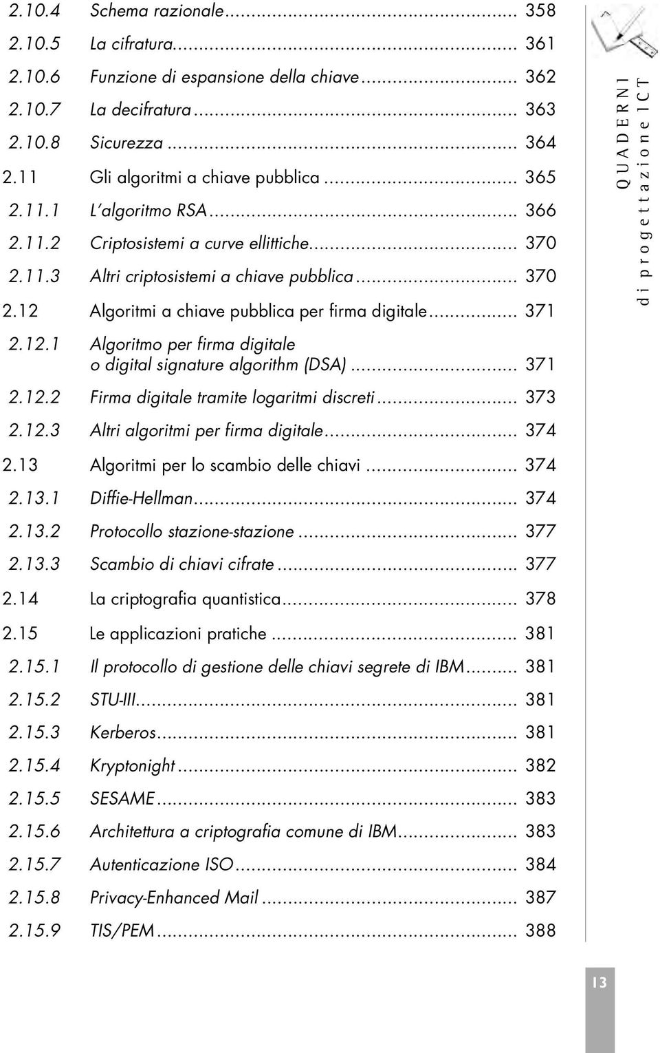 .. 371 Q U A D E R N I d i p r o g e t t a z i o n e I C T 2.12.1 Algoritmo per firma digitale o digital signature algorithm (DSA)... 371 2.12.2 Firma digitale tramite logaritmi discreti... 373 2.12.3 Altri algoritmi per firma digitale.