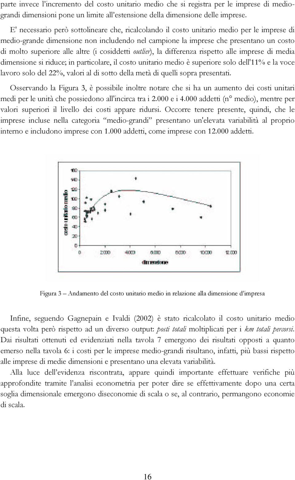 alle altre (i cosiddetti outlier), la differenza rispetto alle imprese di media dimensione si riduce; in particolare, il costo unitario medio è superiore solo dell'11% e la voce lavoro solo del 22%,