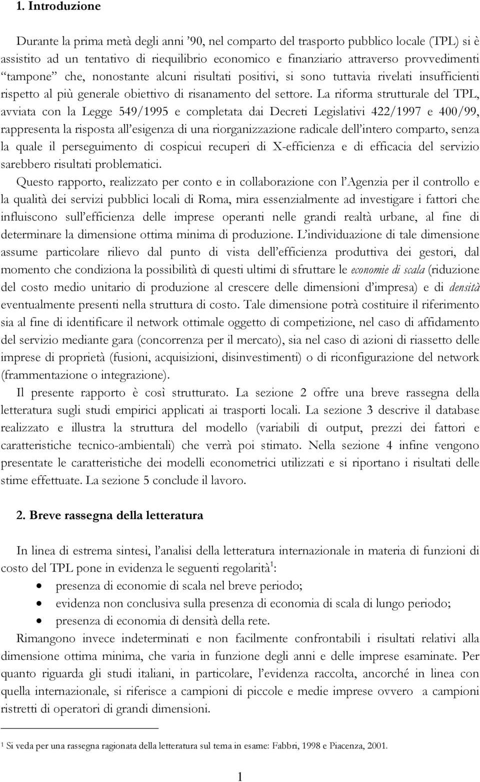 La riforma strutturale del TPL, avviata con la Legge 549/1995 e completata dai Decreti Legislativi 422/1997 e 400/99, rappresenta la risposta all esigenza di una riorganizzazione radicale dell intero