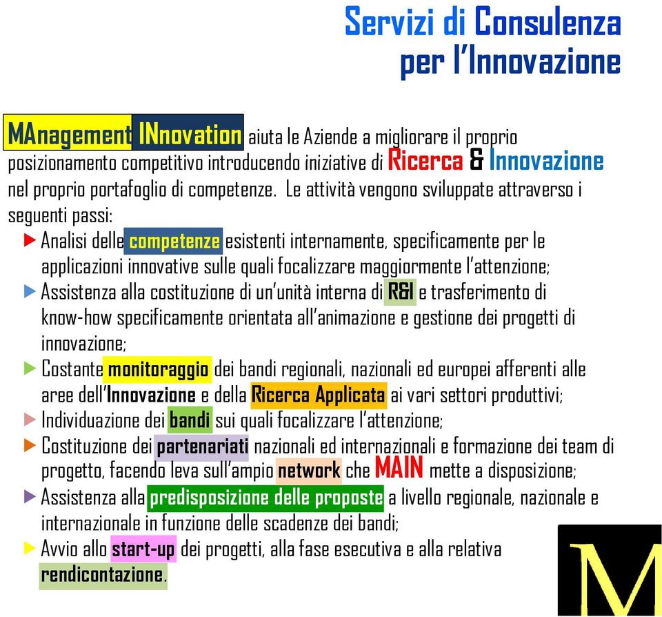 Le attività vengono sviluppate attraverso i seguenti passi: Analisi delle competenze esistenti internamente, specificamente per le applicazioni innovative sulle quali focalizzare maggiormente l