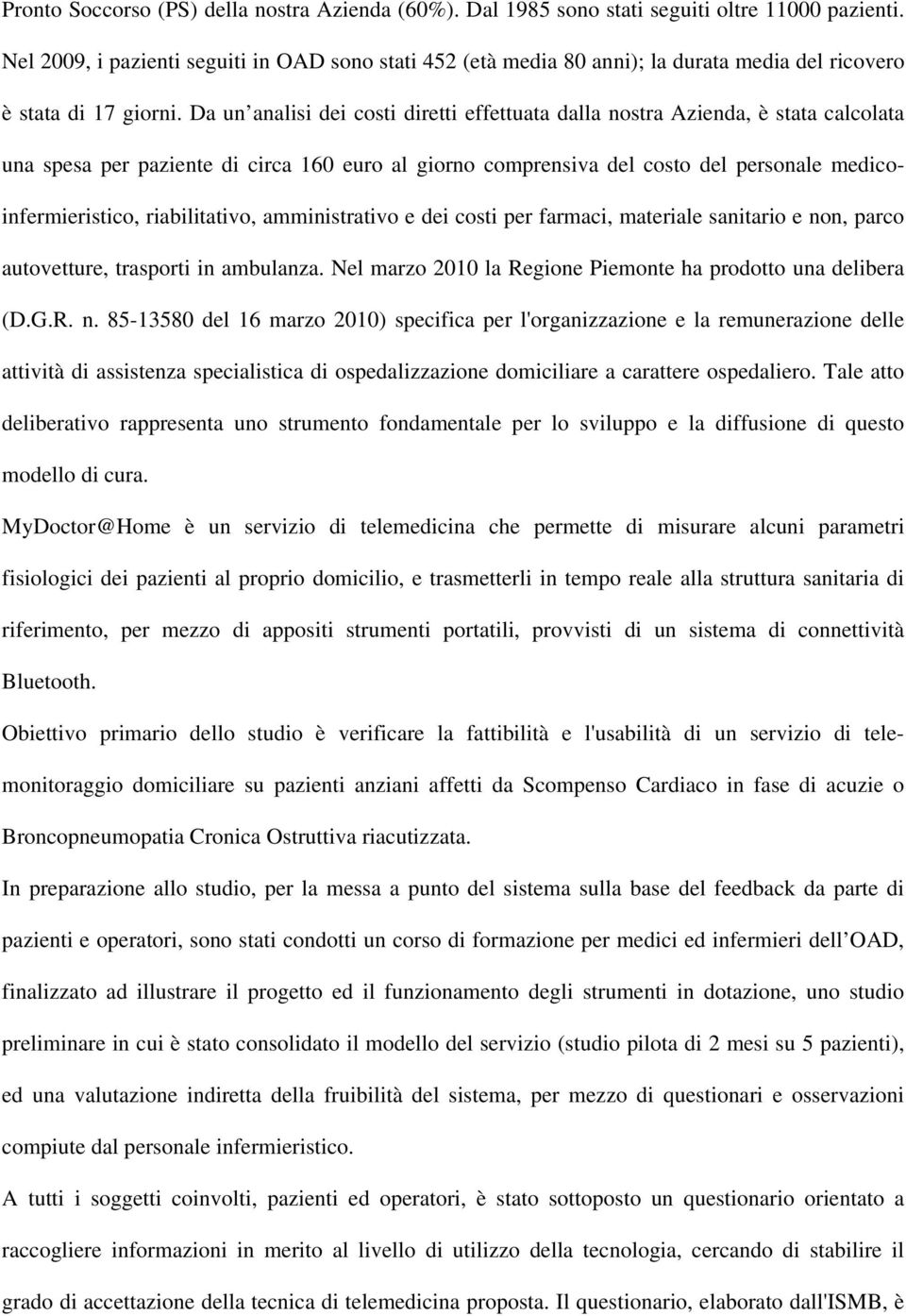 Da un analisi dei costi diretti effettuata dalla nostra Azienda, è stata calcolata una spesa per paziente di circa 160 euro al giorno comprensiva del costo del personale medicoinfermieristico,