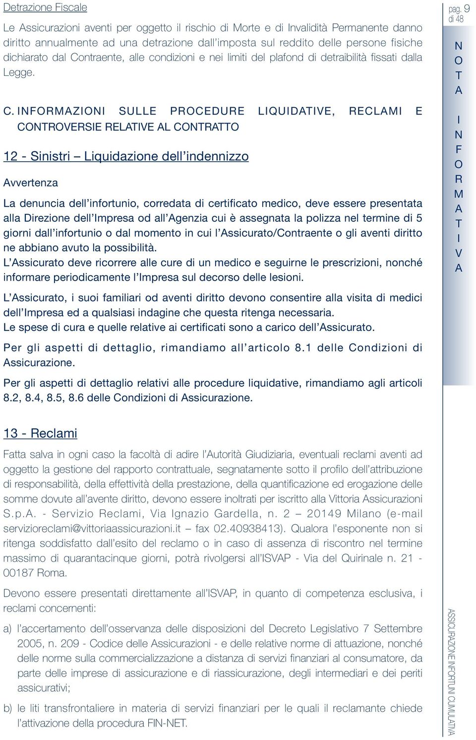 . FMZ SU PDU QUDV, M VS V 12 - Sinistri iquidazione de indennizzo vvertenza a denuncia de infortunio, corredata di certificato medico, deve essere presentata aa Direzione de mpresa od a genzia cui è