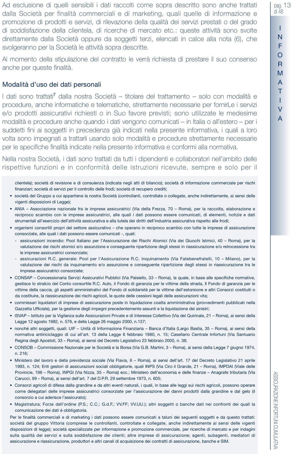 : queste attività sono svote direttamente daa Società oppure da soggetti terzi, eencati in cace aa nota (6), che svogeranno per a Società e attività sopra descritte.