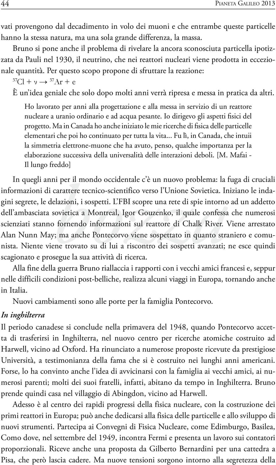 Per questo scopo propone di sfruttare la reazione: 37 Cl + ν 37 Ar + e È un idea geniale che solo dopo molti anni verrà ripresa e messa in pratica da altri.