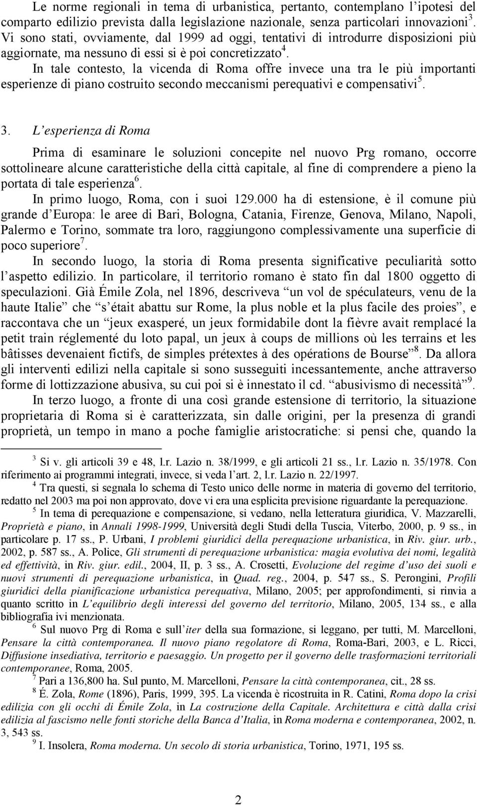 In tale contesto, la vicenda di Roma offre invece una tra le più importanti esperienze di piano costruito secondo meccanismi perequativi e compensativi 5. 3.