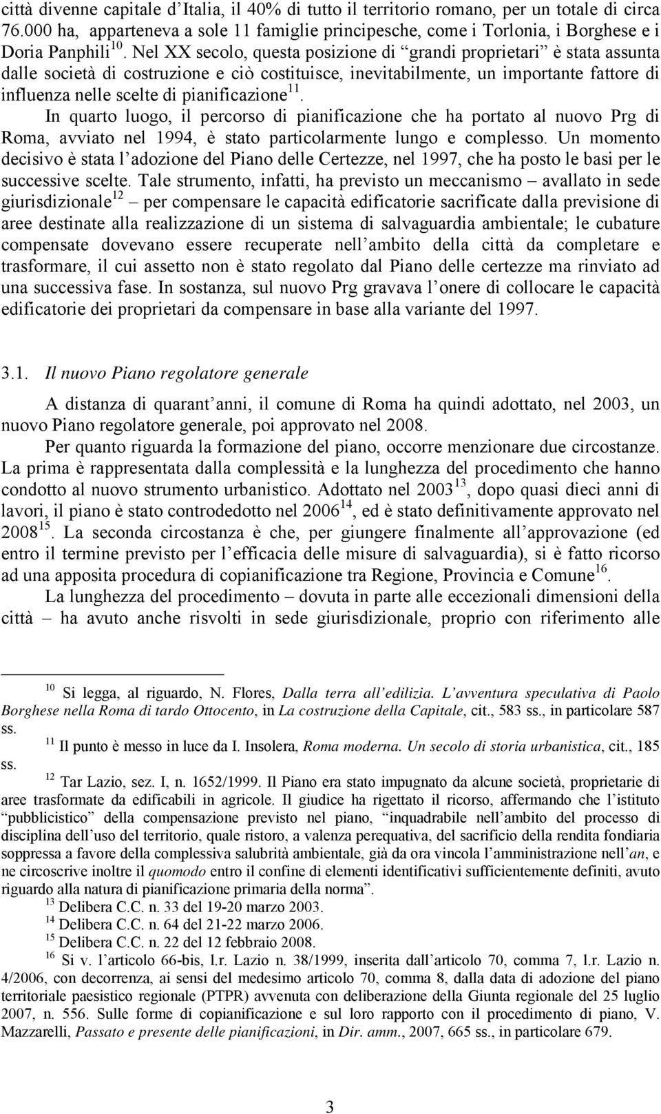 pianificazione 11. In quarto luogo, il percorso di pianificazione che ha portato al nuovo Prg di Roma, avviato nel 1994, è stato particolarmente lungo e complesso.