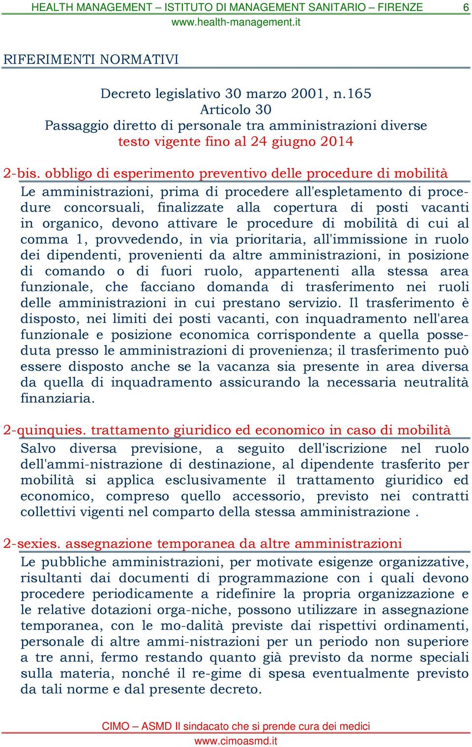 organico, devono attivare le procedure di mobilità di cui al comma 1, provvedendo, in via prioritaria, all'immissione in ruolo dei dipendenti, provenienti da altre amministrazioni, in posizione di