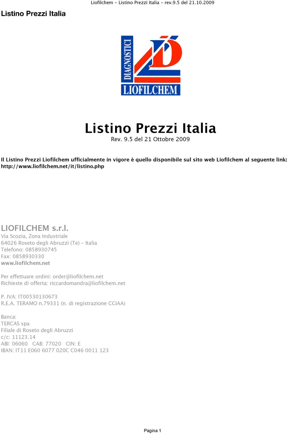 php LIOFILCHEM s.r.l. Via Scozia, Zona Industriale 64026 Roseto degli Abruzzi (Te) Italia Telefono: 0858930745 Fax: 0858930330 www.liofilchem.net Per effettuare ordini: order@liofilchem.