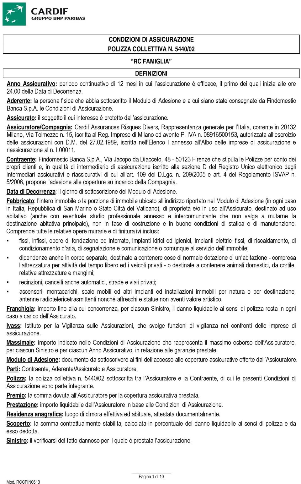 Aderente: la persona fisica che abbia sottoscritto il Modulo di Adesione e a cui siano state consegnate da Findomestic Banca S.p.A. le Condizioni di Assicurazione.