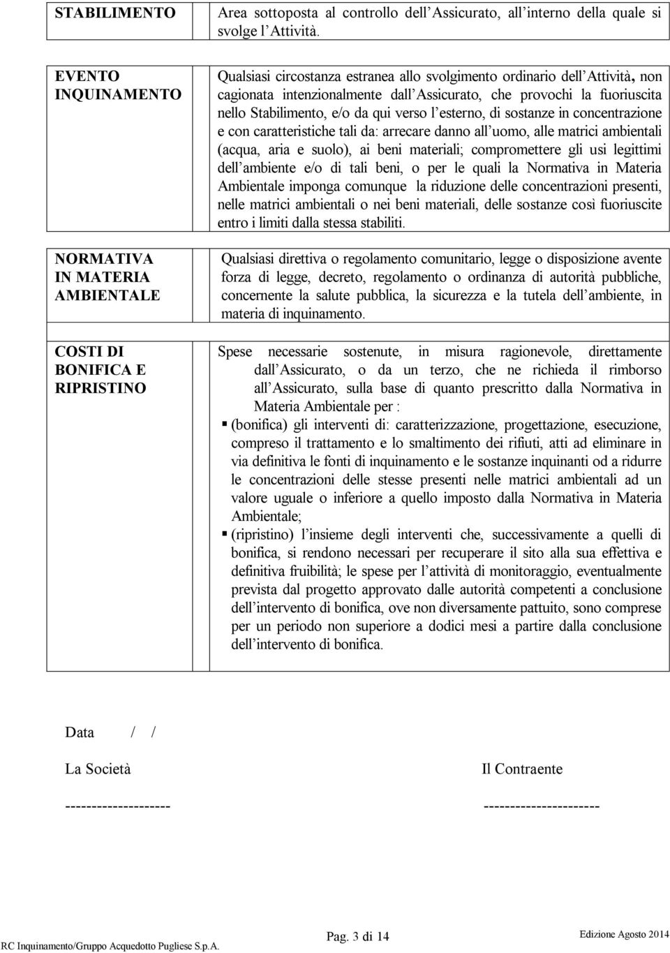 Assicurato, che provochi la fuoriuscita nello Stabilimento, e/o da qui verso l esterno, di sostanze in concentrazione e con caratteristiche tali da: arrecare danno all uomo, alle matrici ambientali