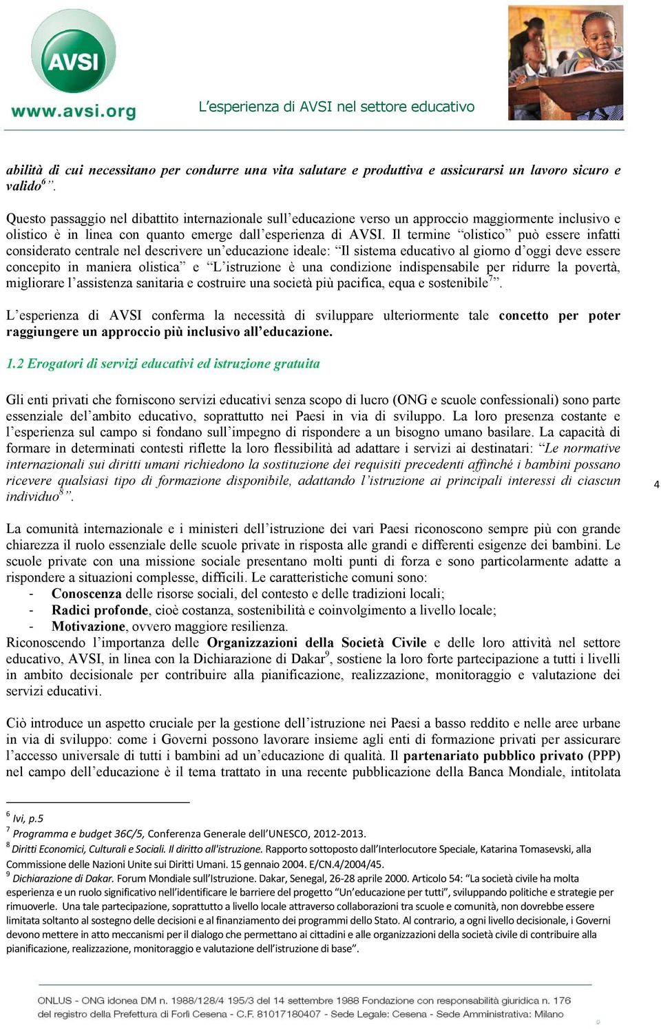 Il termine olistico può essere infatti considerato centrale nel descrivere un educazione ideale: Il sistema educativo al giorno d oggi deve essere concepito in maniera olistica e L istruzione è una