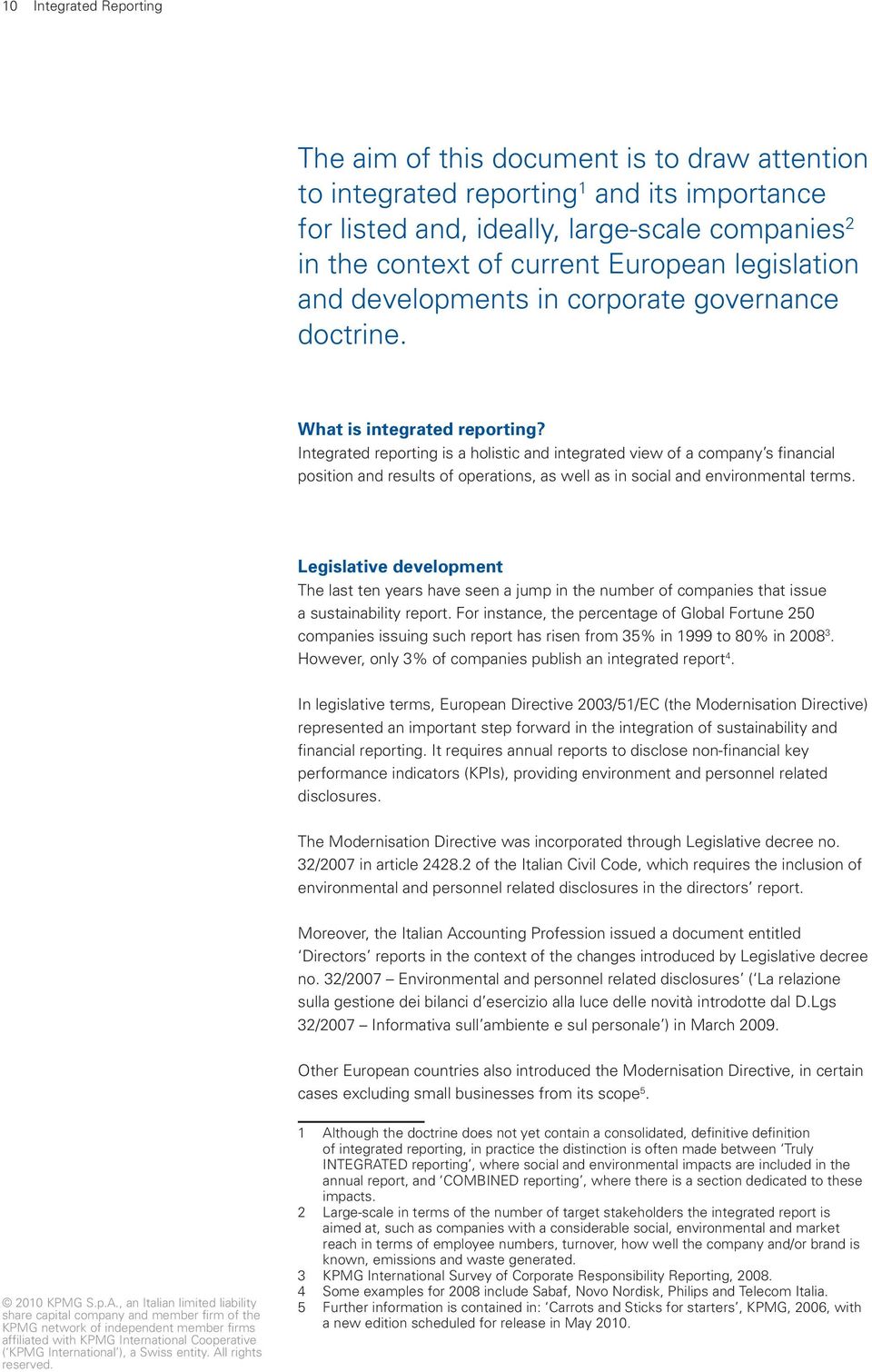 Integrated reporting is a holistic and integrated view of a company s financial position and results of operations, as well as in social and environmental terms.