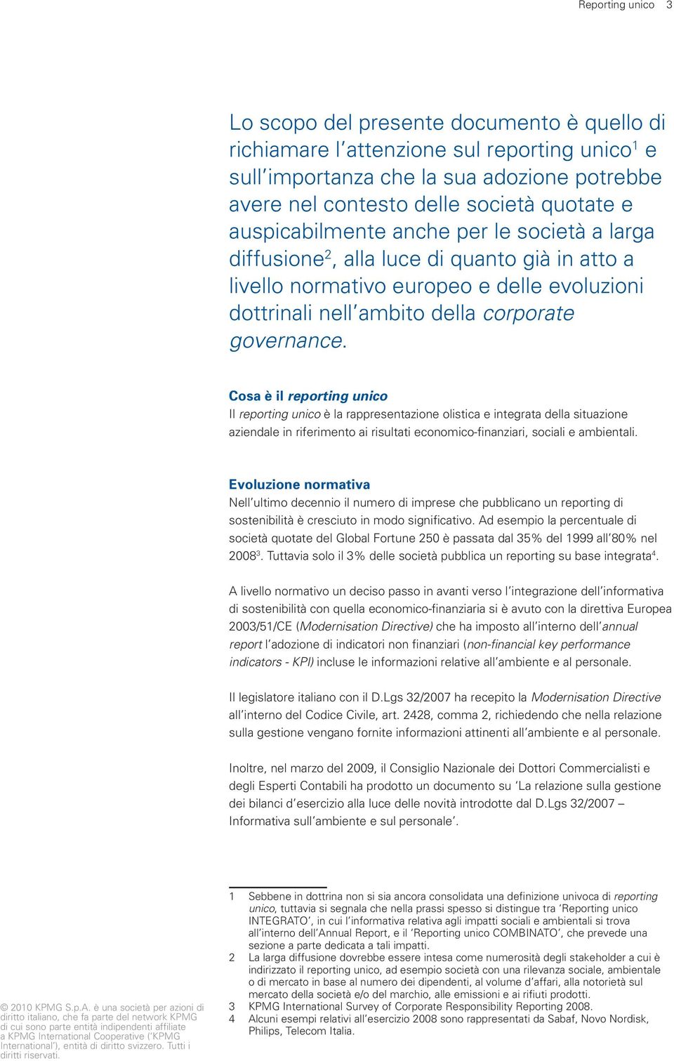 Cosa è il reporting unico Il reporting unico è la rappresentazione olistica e integrata della situazione aziendale in riferimento ai risultati economico-finanziari, sociali e ambientali.