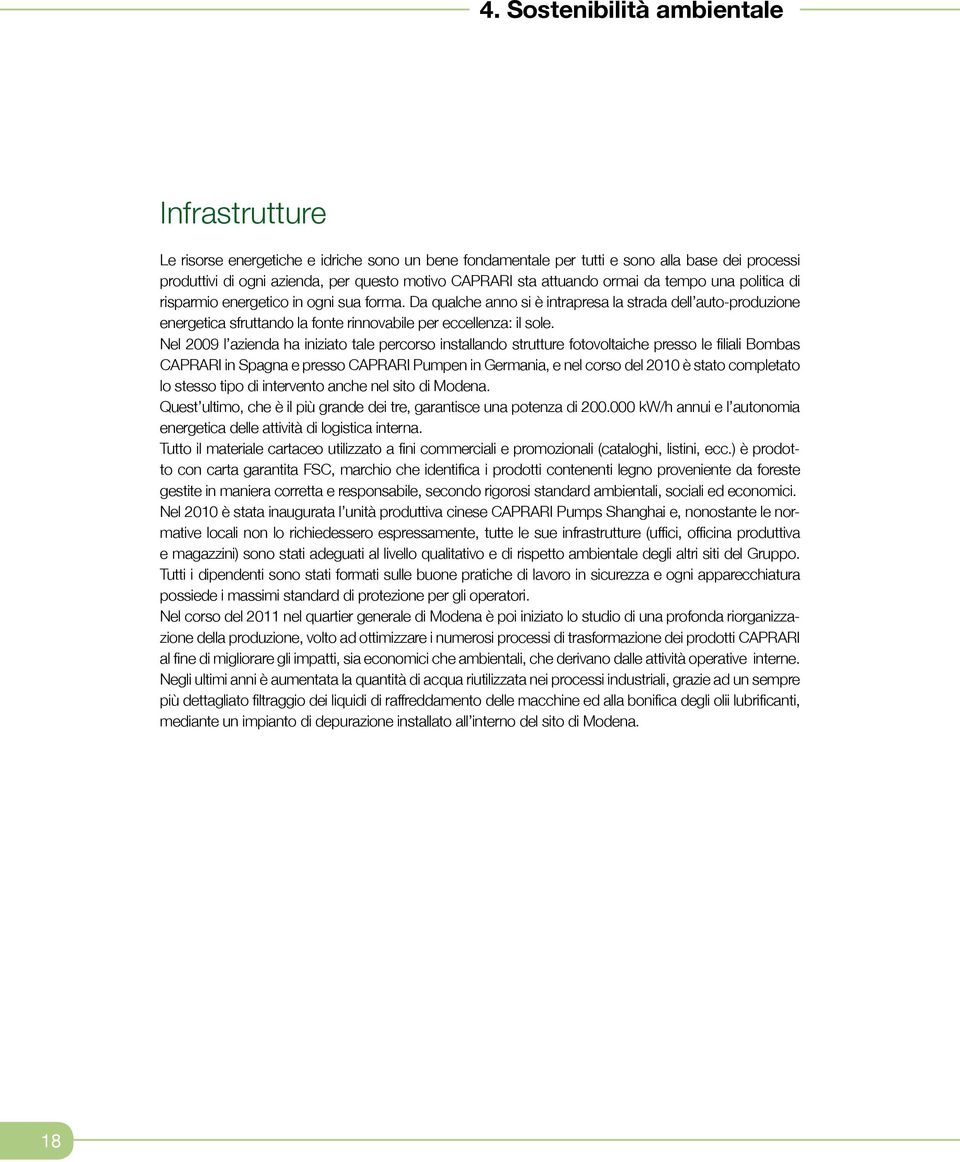 Da qualche anno si è intrapresa la strada dell auto-produzione energetica sfruttando la fonte rinnovabile per eccellenza: il sole.