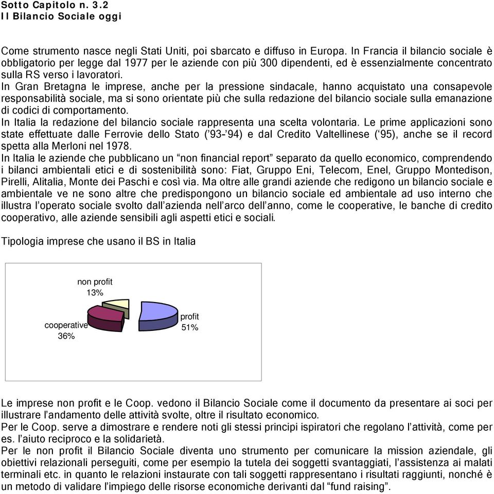 In Gran Bretagna le imprese, anche per la pressione sindacale, hanno acquistato una consapevole responsabilità sociale, ma si sono orientate più che sulla redazione del bilancio sociale sulla