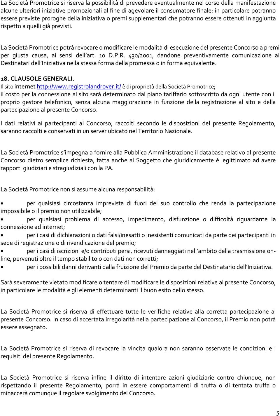 La Società Promotrice potrà revocare o modificare le modalità di esecuzione del presente Concorso a premi per giusta causa, ai sensi dell art. 10 D.P.R.