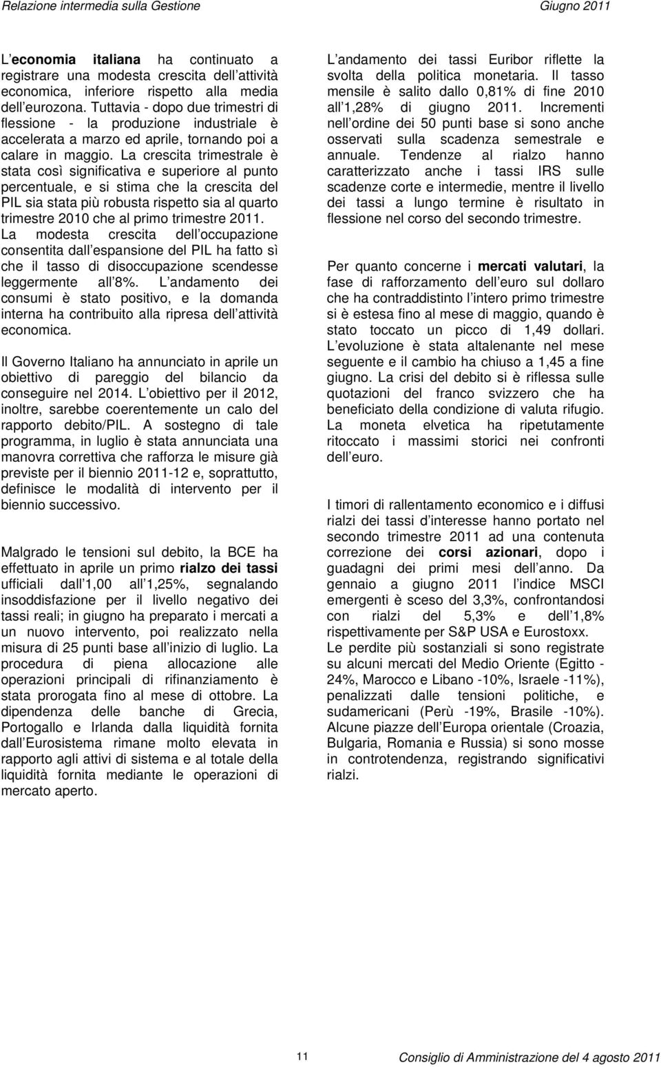 La crescita trimestrale è stata così significativa e superiore al punto percentuale, e si stima che la crescita del PIL sia stata più robusta rispetto sia al quarto trimestre 2010 che al primo