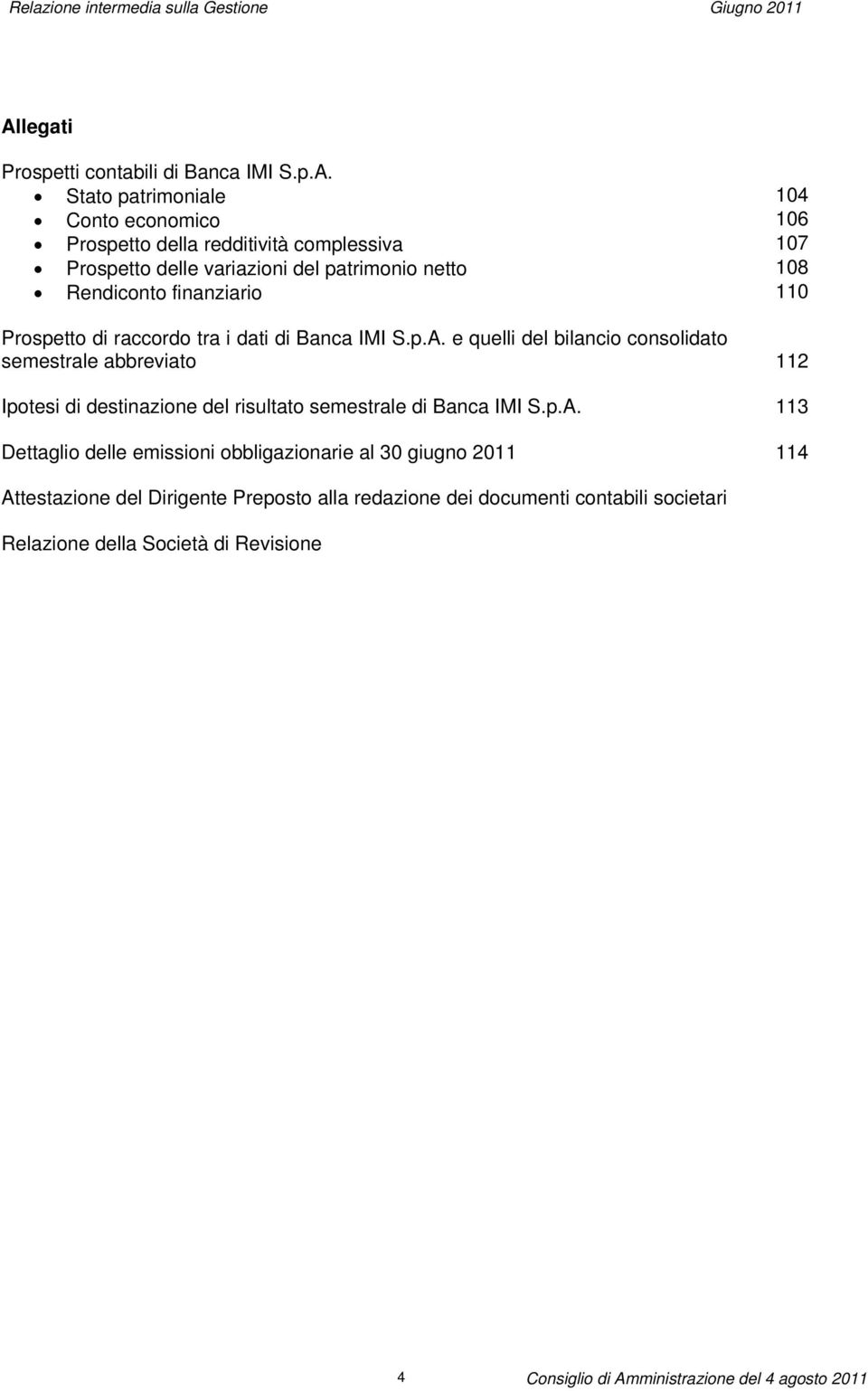 Stato patrimoniale 104 Conto economico 106 Prospetto della redditività complessiva 107 Prospetto delle variazioni del patrimonio netto 108 Rendiconto finanziario 110