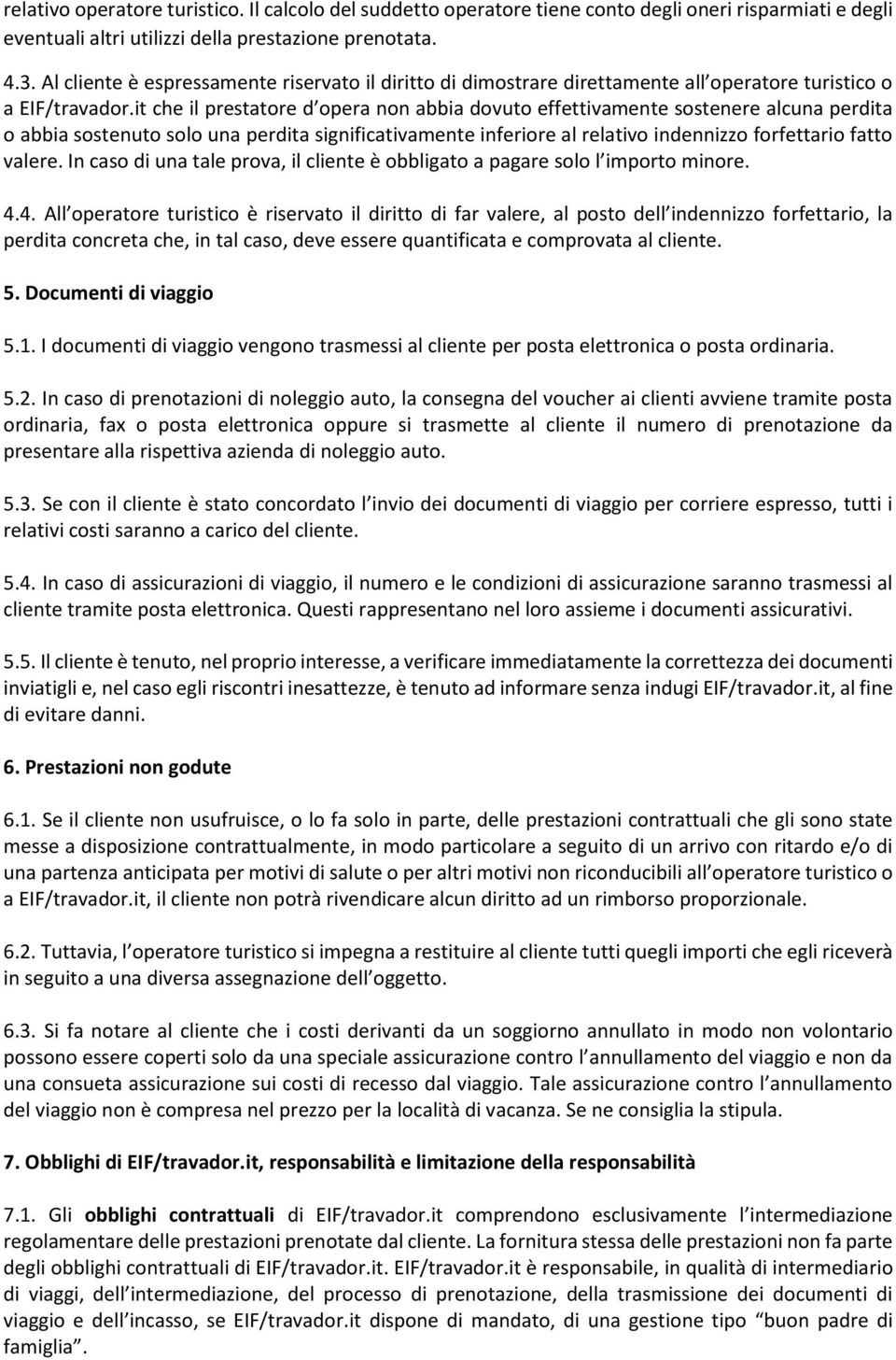 it che il prestatore d opera non abbia dovuto effettivamente sostenere alcuna perdita o abbia sostenuto solo una perdita significativamente inferiore al relativo indennizzo forfettario fatto valere.