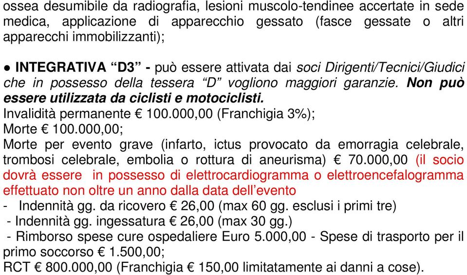 000,00 (Franchigia 3%); Morte 100.000,00; trombosi celebrale, embolia o rottura di aneurisma) 70.000,00 (il socio - Indennità gg. da ricovero 26,00 (max 60 gg.