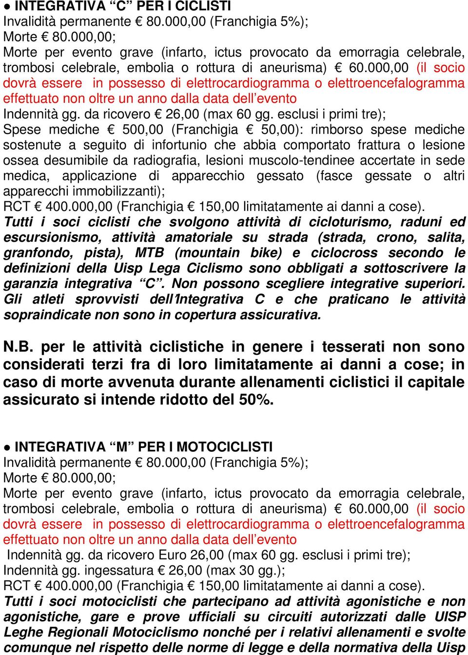 muscolo-tendinee accertate in sede medica, applicazione di apparecchio gessato (fasce gessate o altri apparecchi immobilizzanti); RCT 400.000,00 (Franchigia 150,00 limitatamente ai danni a cose).