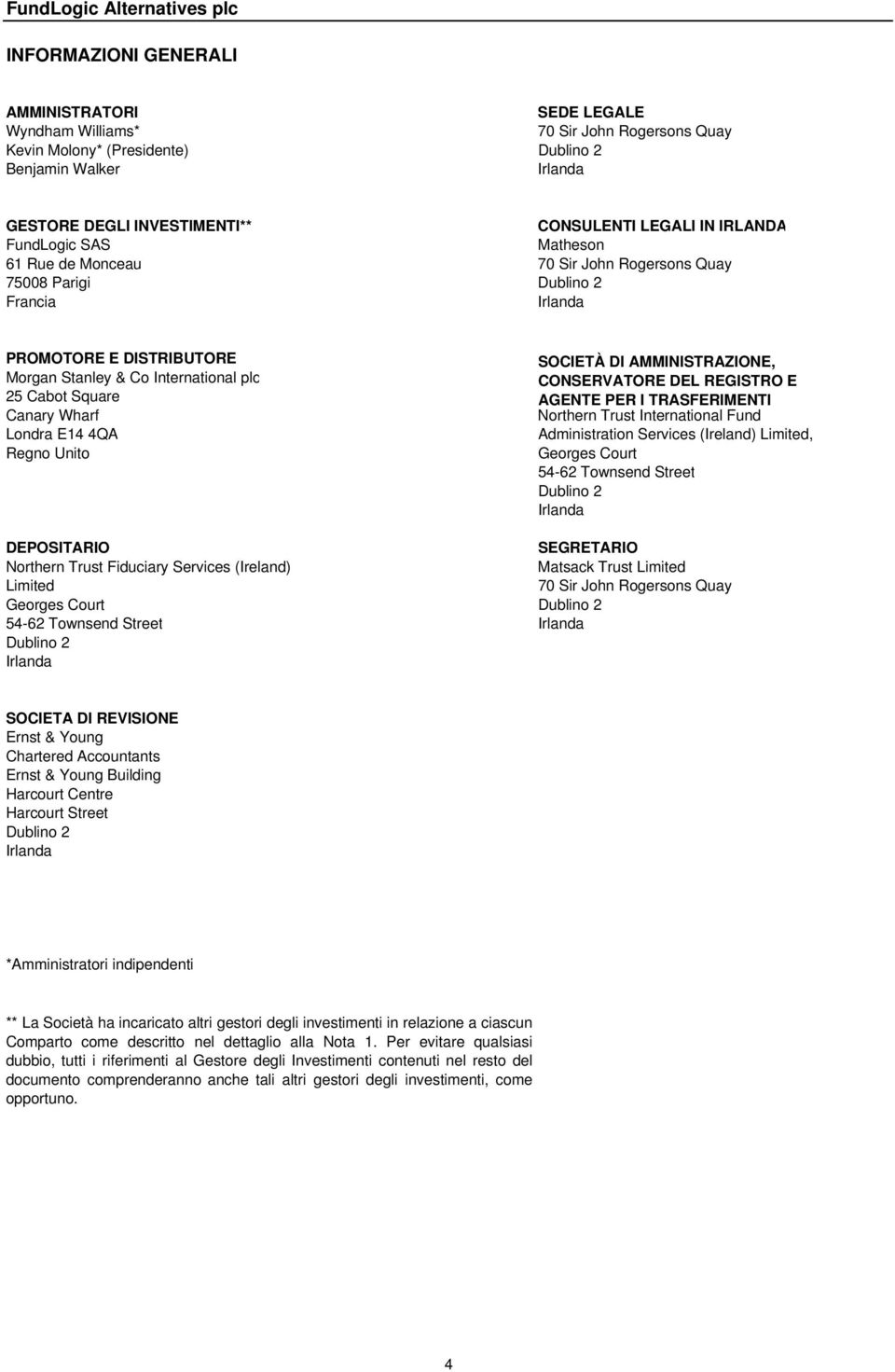 Square Canary Wharf Londra E14 4QA Regno Unito SOCIETÀ DI AMMINISTRAZIONE, CONSERVATORE DEL REGISTRO E AGENTE PER I TRASFERIMENTI Northern Trust International Fund Administration Services (Ireland)