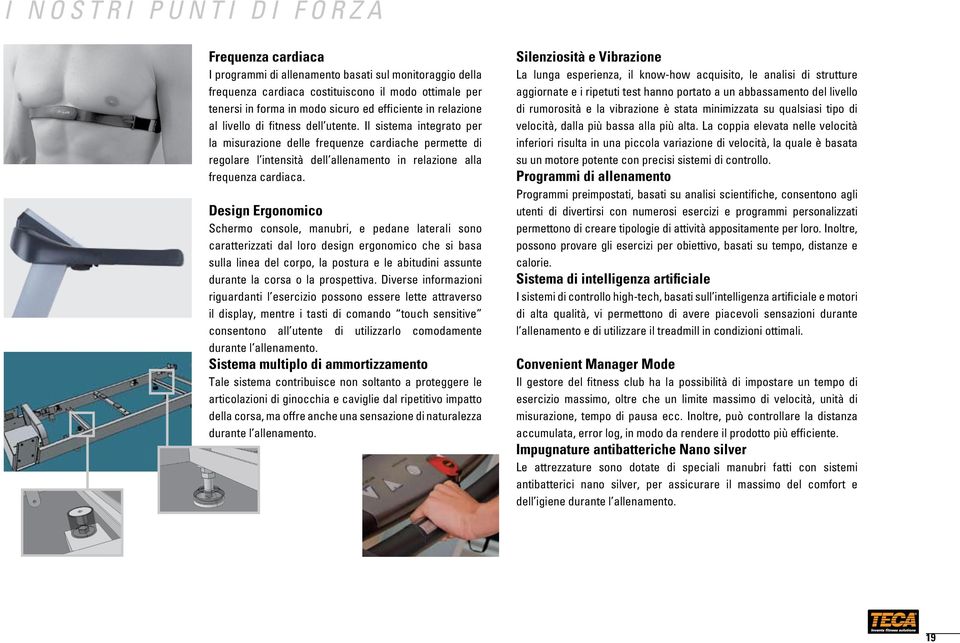 Il sistema integrato per la misurazione delle frequenze cardiache permette di regolare l intensità dell allenamento in relazione alla frequenza cardiaca.