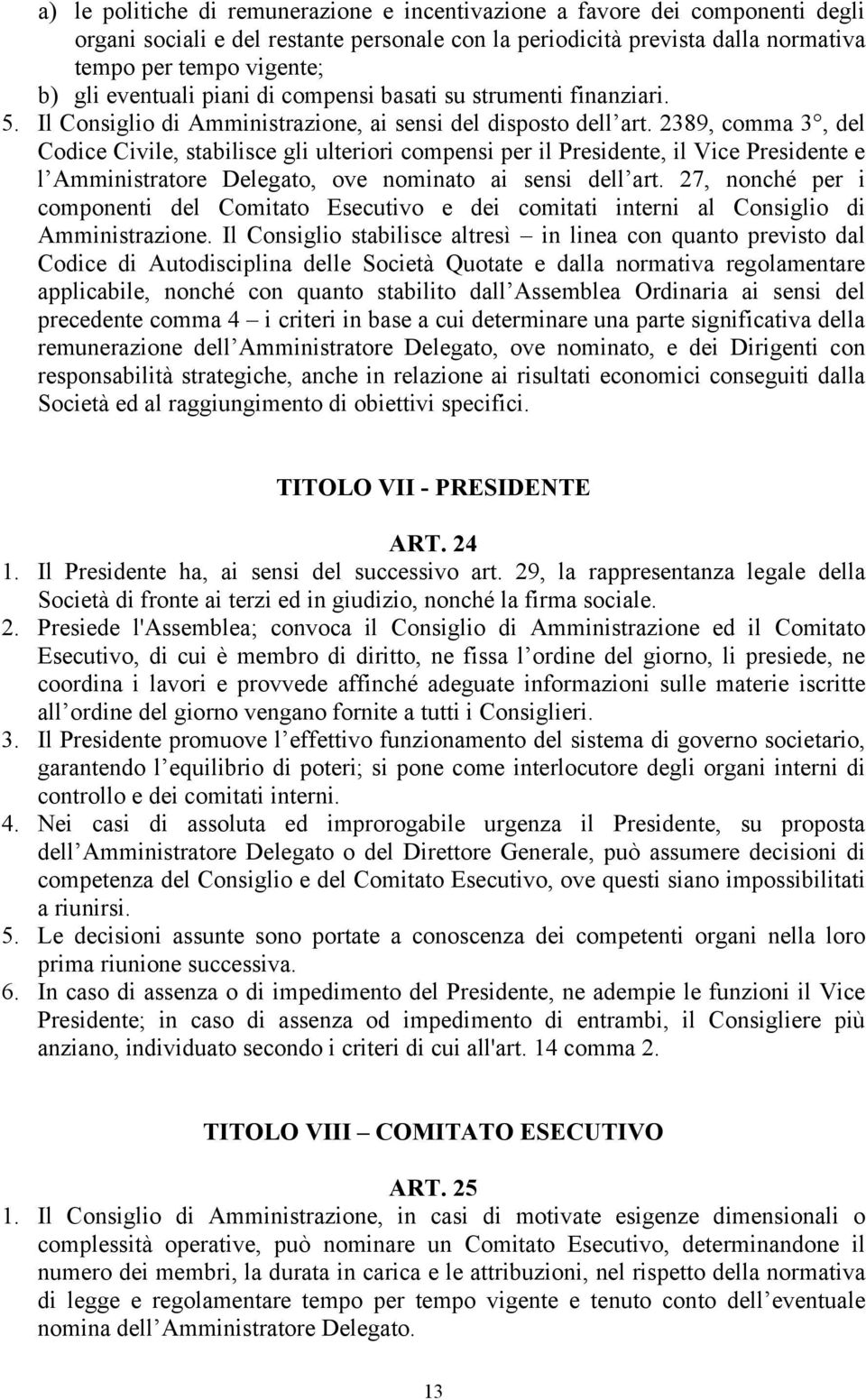 2389, comma 3, del Codice Civile, stabilisce gli ulteriori compensi per il Presidente, il Vice Presidente e l Amministratore Delegato, ove nominato ai sensi dell art.