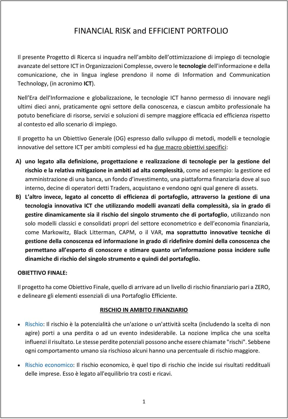 Nell Era dell Informazione e globalizzazione, le tecnologie ICT hanno permesso di innovare negli ultimi dieci anni, praticamente ogni settore della conoscenza, e ciascun ambito professionale ha