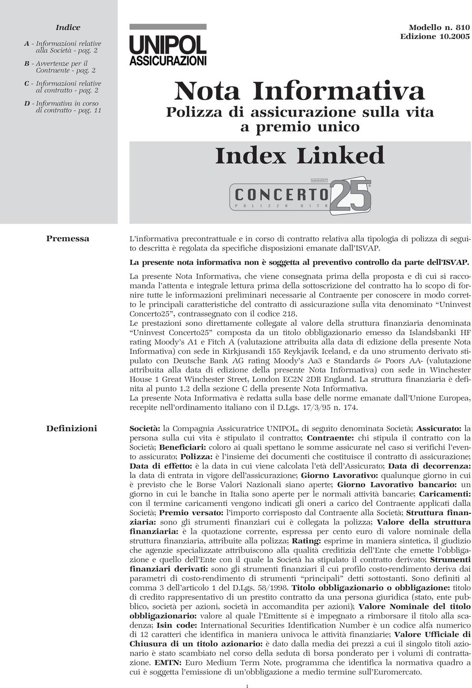 2005 Nota Informativa Polizza di assicurazione sulla vita a premio unico Index Linked Premessa Definizioni L informativa precontrattuale e in corso di contratto relativa alla tipologia di polizza di