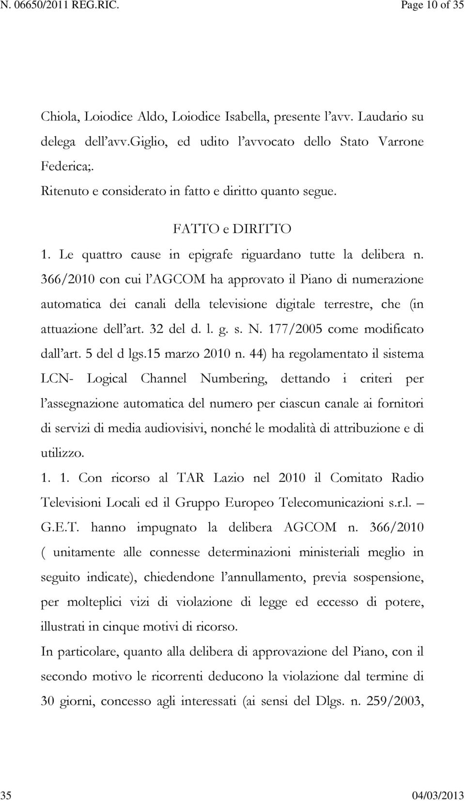 366/2010 con cui l AGCOM ha approvato il Piano di numerazione automatica dei canali della televisione digitale terrestre, che (in attuazione dell art. 32 del d. l. g. s. N.