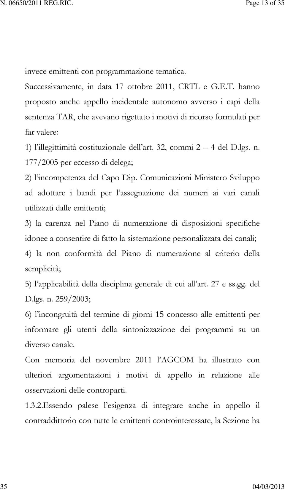 hanno proposto anche appello incidentale autonomo avverso i capi della sentenza TAR, che avevano rigettato i motivi di ricorso formulati per far valere: 1) l illegittimità costituzionale dell art.