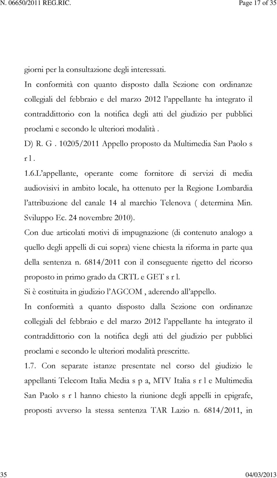 pubblici proclami e secondo le ulteriori modalità. D) R. G. 10205/2011 Appello proposto da Multimedia San Paolo s r l. 1.6.