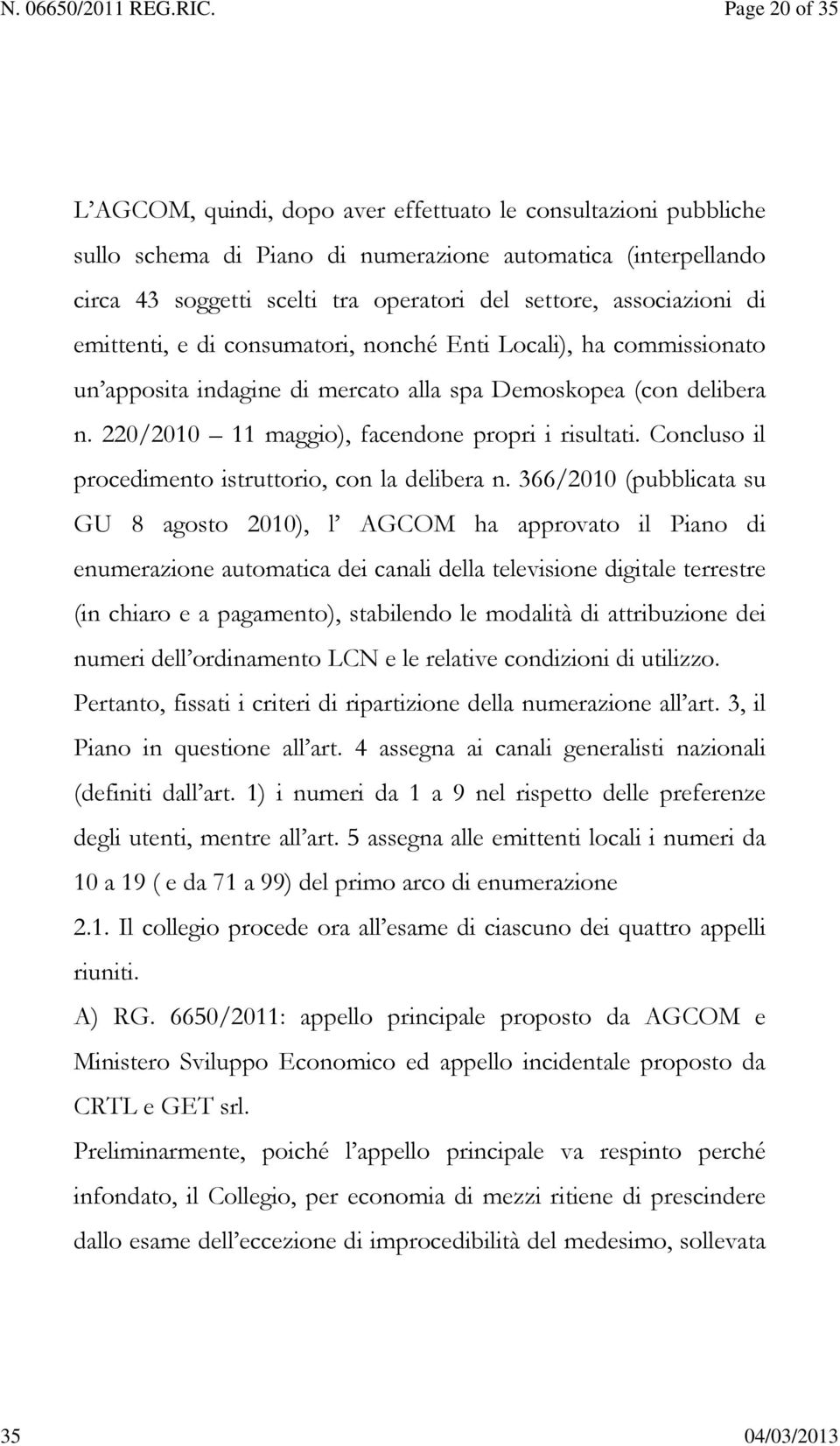 220/2010 11 maggio), facendone propri i risultati. Concluso il procedimento istruttorio, con la delibera n.