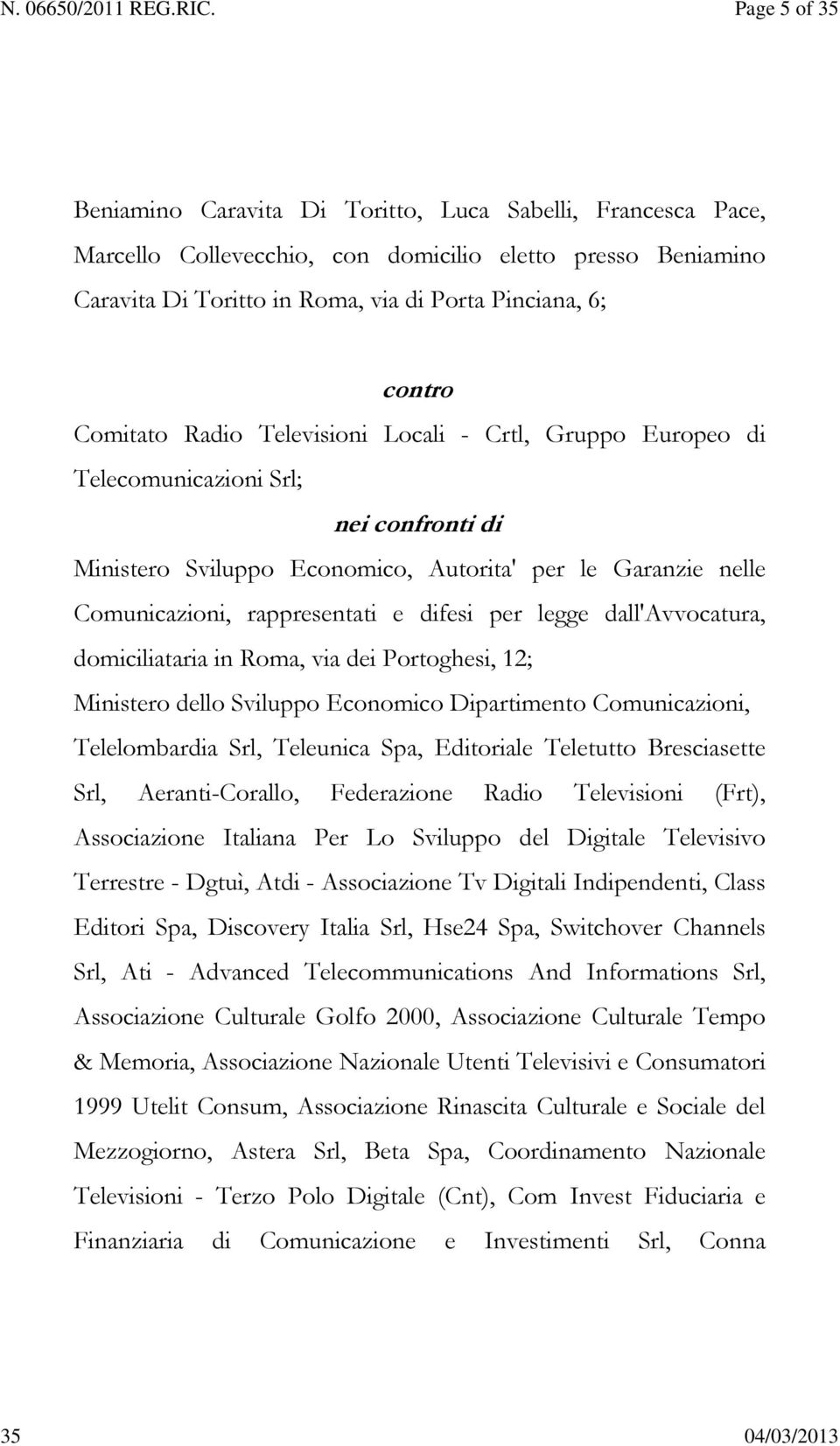 per legge dall'avvocatura, domiciliataria in Roma, via dei Portoghesi, 12; Ministero dello Sviluppo Economico Dipartimento Comunicazioni, Telelombardia Srl, Teleunica Spa, Editoriale Teletutto