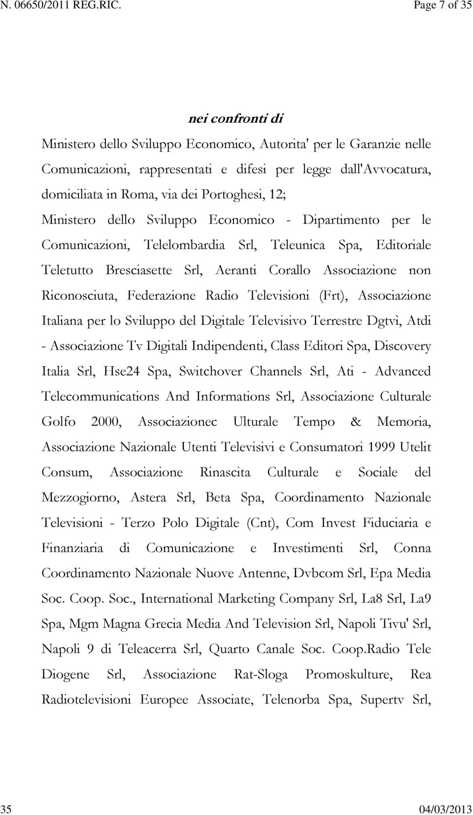 Riconosciuta, Federazione Radio Televisioni (Frt), Associazione Italiana per lo Sviluppo del Digitale Televisivo Terrestre Dgtvì, Atdi - Associazione Tv Digitali Indipendenti, Class Editori Spa,