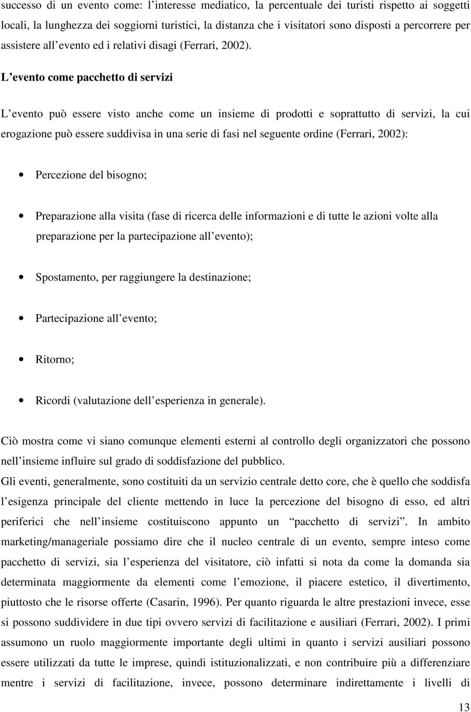 L evento come pacchetto di servizi L evento può essere visto anche come un insieme di prodotti e soprattutto di servizi, la cui erogazione può essere suddivisa in una serie di fasi nel seguente