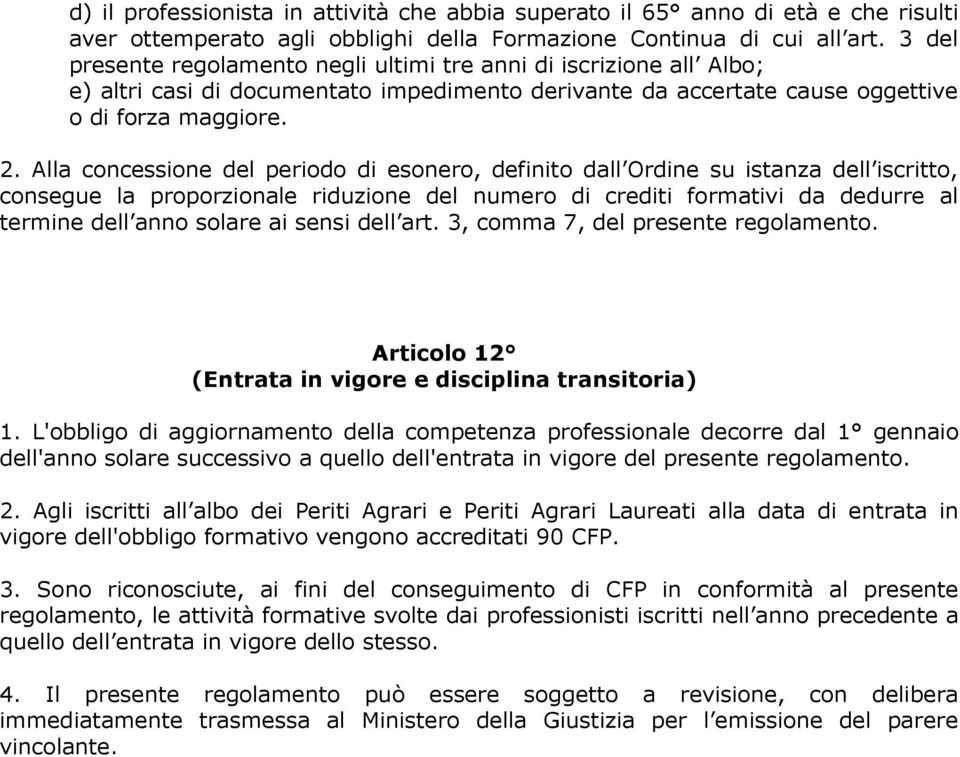 Alla concessione del periodo di esonero, definito dall Ordine su istanza dell iscritto, consegue la proporzionale riduzione del numero di crediti formativi da dedurre al termine dell anno solare ai