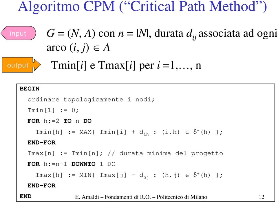 Tmin[h] := MX{ Tmin[i] + d ih : (i,h) δ - (h) }; N-FOR Tmax[n] := Tmin[n]; // durata minima del progetto