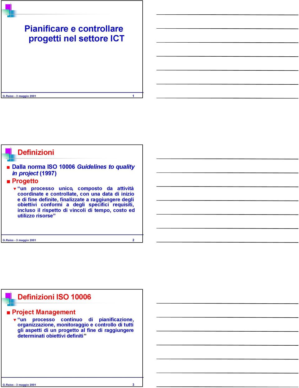 controllate, con una data di inizio e di fine definite, finalizzate a raggiungere degli obiettivi conformi a degli specifici requisiti, incluso il rispetto di vincoli di