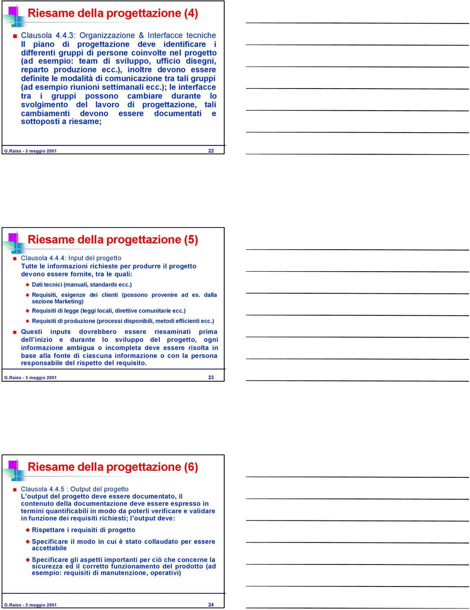 4.3: Organizzazione & Interfacce tecniche Il piano di progettazione deve identificare i differenti gruppi di persone coinvolte nel progetto (ad esempio: team di sviluppo, ufficio disegni, reparto