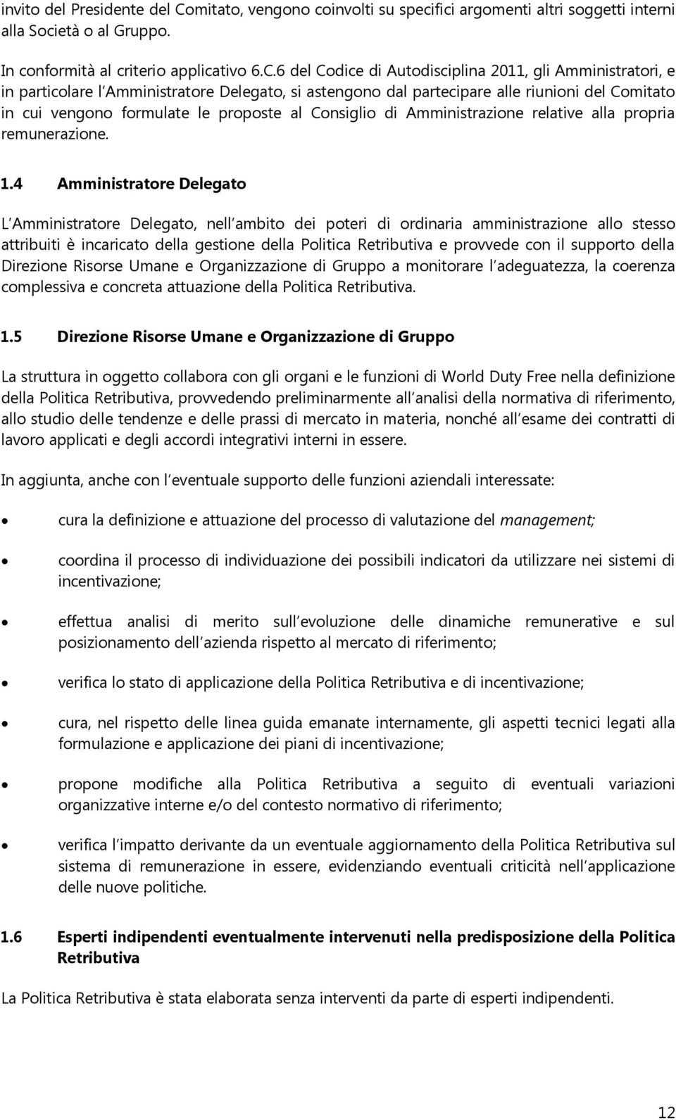 6 del Codice di Autodisciplina 2011, gli Amministratori, e in particolare l Amministratore Delegato, si astengono dal partecipare alle riunioni del Comitato in cui vengono formulate le proposte al