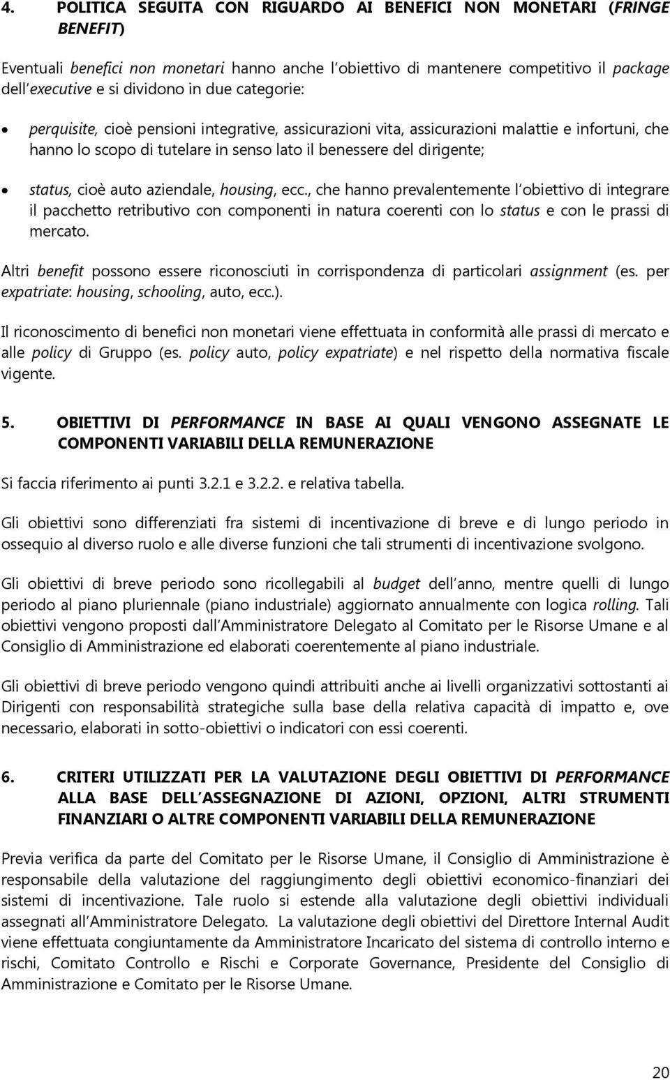 auto aziendale, housing, ecc., che hanno prevalentemente l obiettivo di integrare il pacchetto retributivo con componenti in natura coerenti con lo status e con le prassi di mercato.